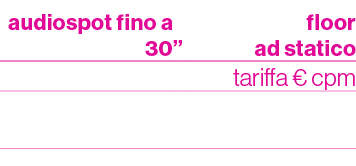 audiospot fino a 30,”,floor ad statico,,,tariffa € cpm ,25,,15