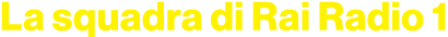 La squadra di Rai Radio 1