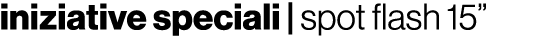 iniziative speciali | spot flash 15”