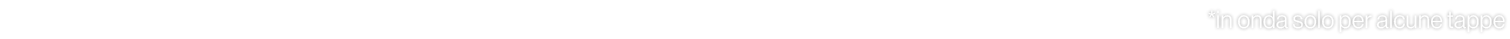 *in onda solo per alcune tappe