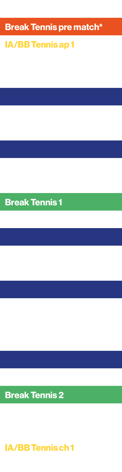 Giornata tipo con 2 match,Break Tennis pre match*,IA/BB Tennis ap 1,1° set,,,,,,,1° set,Break Tennis 1,,,,,,2° set,,,...