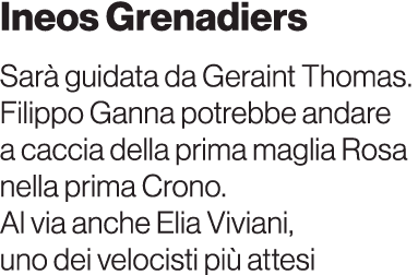 Ineos Grenadiers Sar guidata da Geraint Thomas. Filippo Ganna potrebbe andare a caccia della prima maglia Rosa nella...