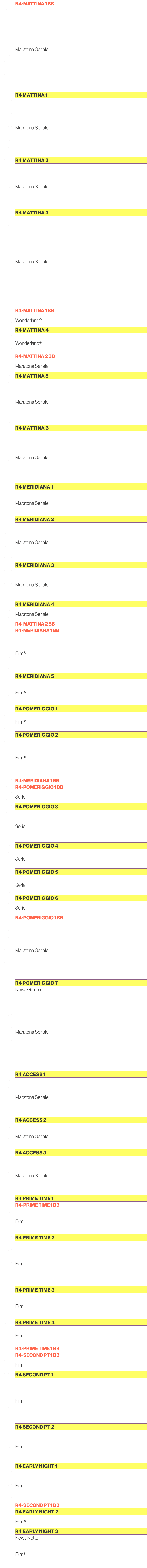 6.00,R4 Mattina 1 bb,6.05,Maratona Seriale ,6.10,6.15,6.20,6.25,6.30,6.35,6.40,6.45,6.50,6.55,7.00,7.05,7.10,R4 Matti...