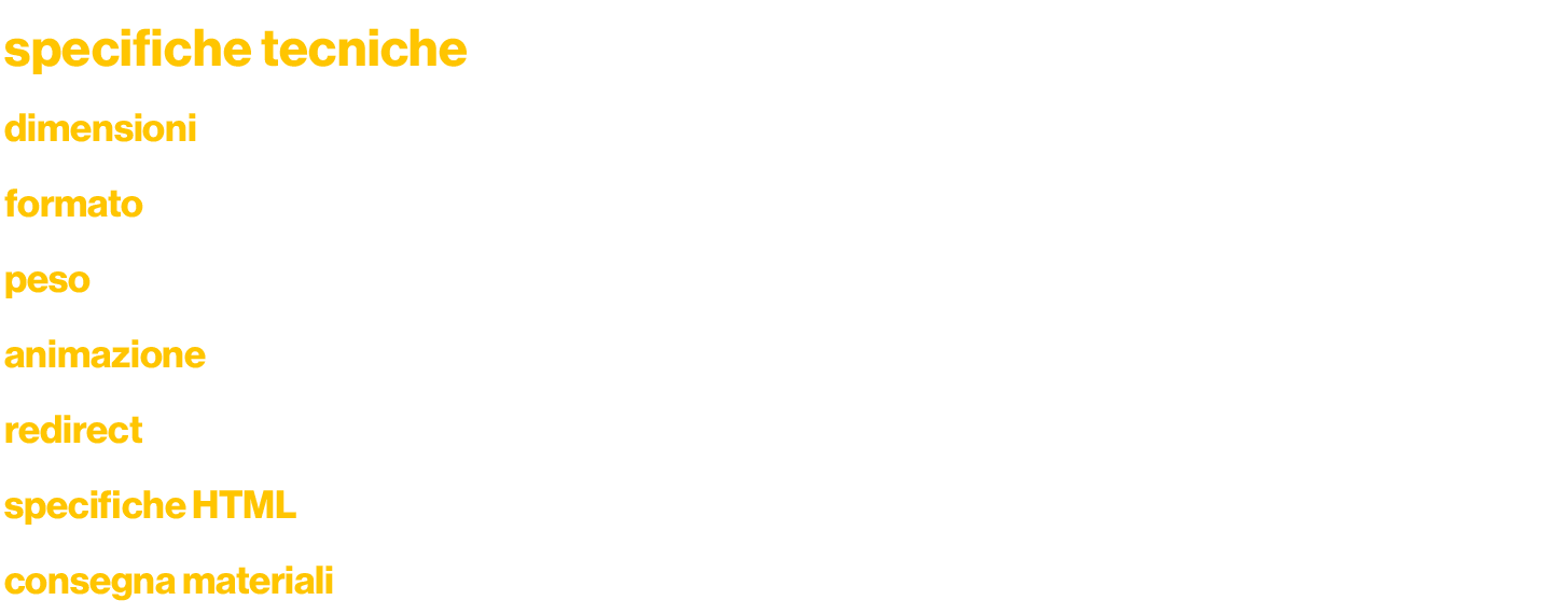 specifiche tecniche,dimensioni,300x250 px,formato,gif, jpeg, png, html,peso,max 1 MB,animazione,sì,redirect,sì,specif   