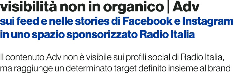 visibilità non in organico   Adv sui feed e nelle stories di Facebook e Instagram in uno spazio sponsorizzato Radio I   