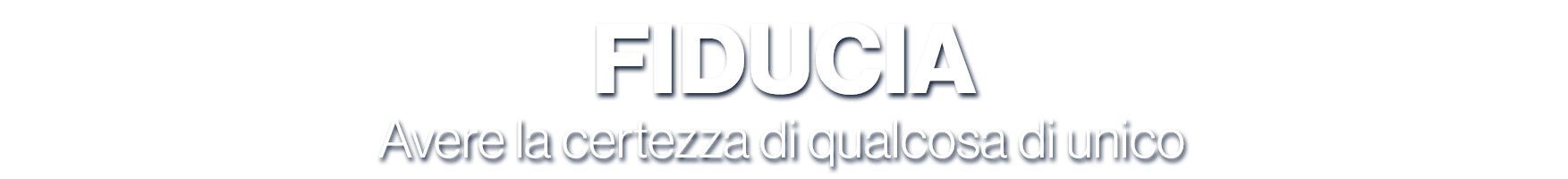 FIDUCIA Avere la certezza di qualcosa di unico 