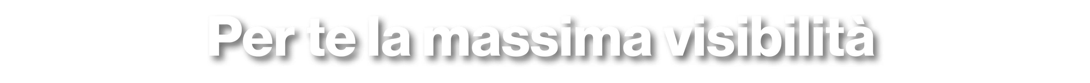 Per te la massima visibilit 
