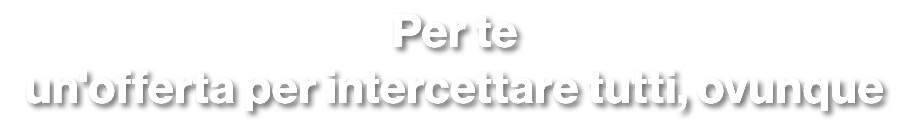 Per te un'offerta per intercettare tutti, ovunque