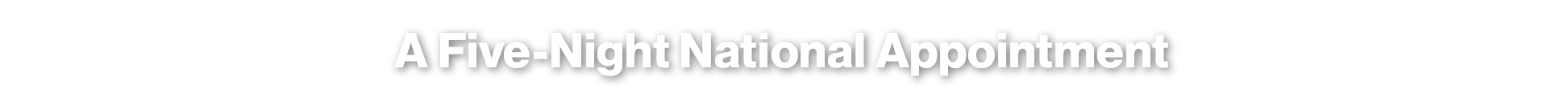 A Five Night National Appointment