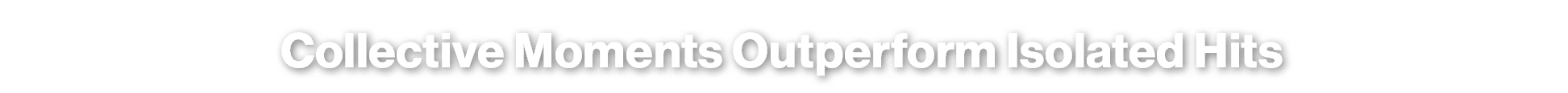 Collective Moments Outperform Isolated Hits