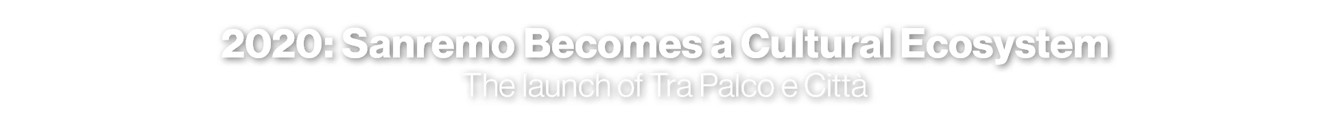 2020: Sanremo Becomes a Cultural Ecosystem The launch of Tra Palco e Citt 