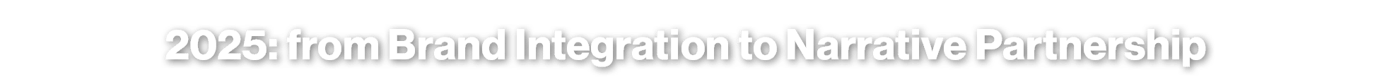 2025: from Brand Integration to Narrative Partnership