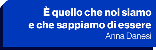  quello che noi siamo e che sappiamo di essere Anna Danesi