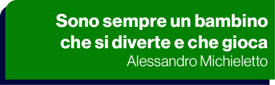 Sono sempre un bambino che si diverte e che gioca Alessandro Michieletto