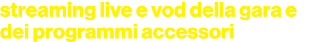 streaming live e vod della gara e dei programmi accessori