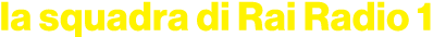 la squadra di Rai Radio 1
